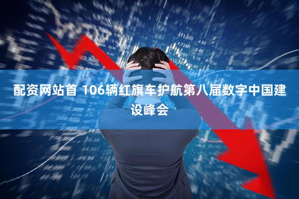配资网站首 106辆红旗车护航第八届数字中国建设峰会
